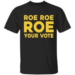 Roe Roe Roe your vote shirt