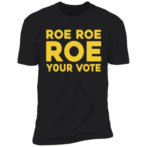 Roe roe roe your vote shirt 5 1 Roe roe roe your vote shirt