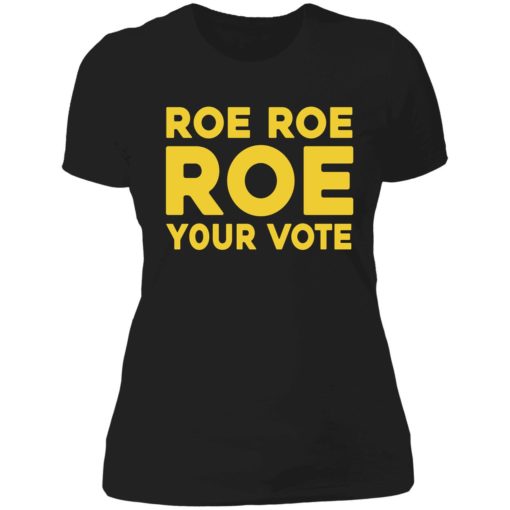 Roe roe roe your vote shirt 6 1 Roe roe roe your vote shirt