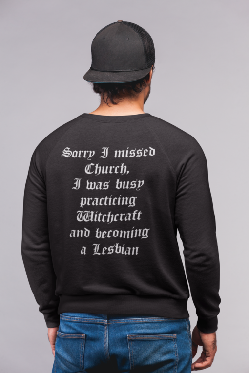Sorry I missed Church I was busy practicing witchcraft and becoming a Lesbian sweatshirt Sorry I missed Church I was busy practicing witchcraft shirt