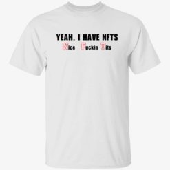 Yeah, I have NFTs nice f*ckin' tits shirt