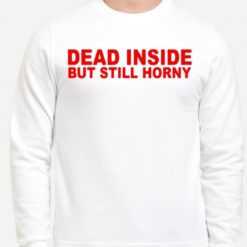 Dead inside but still horny sweatshirt