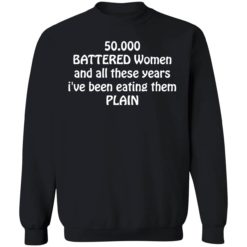 endas 50000 Battered Women And All These Years Ive Been Eating Them Plain Shirt 3 1 50,000 battered women and all these years i've been eating them plain shirt