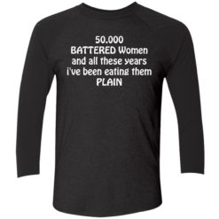 endas 50000 Battered Women And All These Years Ive Been Eating Them Plain Shirt 9 1 50,000 battered women and all these years i've been eating them plain shirt