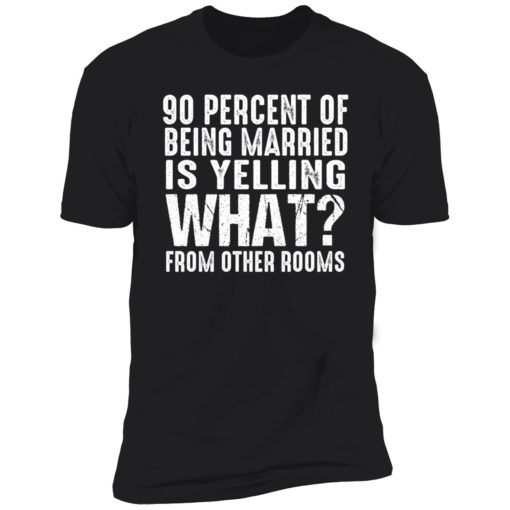 endas 90 percent of being married shirt 5 1 90 percent of being married is yelling what from other rooms shirt