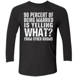 endas 90 percent of being married shirt 9 1 90 percent of being married is yelling what from other rooms shirt