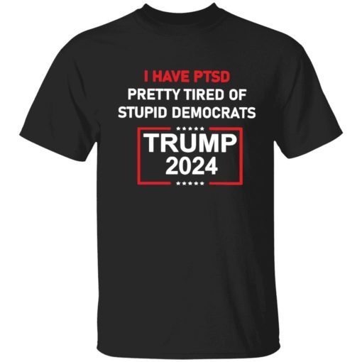 endas I Have Ptsd Pretty Tired Of Stupid Democrats Trump 2024 Shirt 1 1 I have ptsd pretty tired of stupid democrats Tr*mp 2024 shirt