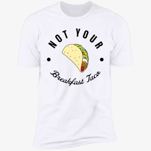 not your breakfast taco shirt 5 1 RNC not your breakfast taco shirt