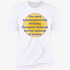 up het you were brainwashed in your thinking shirt 5 1 You were brainwashed in your thinking european features shirt