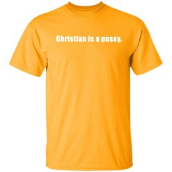 Christian is a pussy shirt 1 gold Christian is a p*ssy shirt