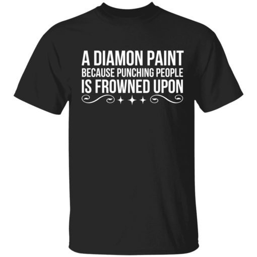 Endas a diamond paint because punching people shirt 1 1 A diamond paint because punching people is frowned upon shirt