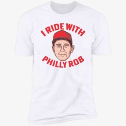 I Ride with Philly Rob 5 1 I Ride with Philly Rob shirt