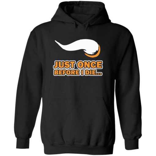 Just once before I die shirt 2 1 Just once before I die shirt