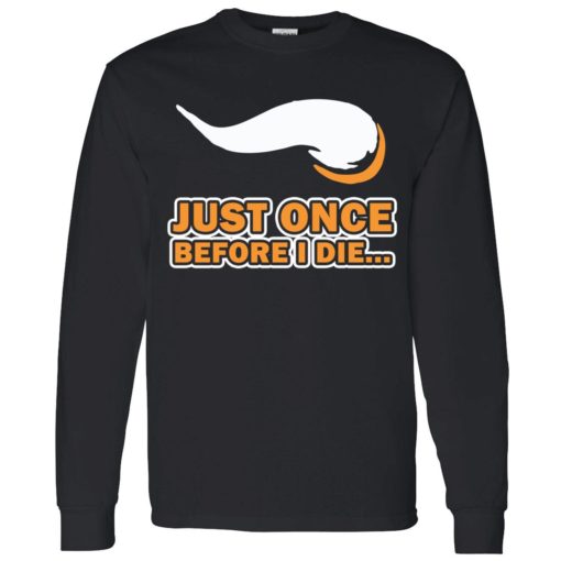 Just once before I die shirt 4 1 Just once before I die shirt