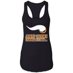 Just once before I die shirt 7 1 Just once before I die shirt