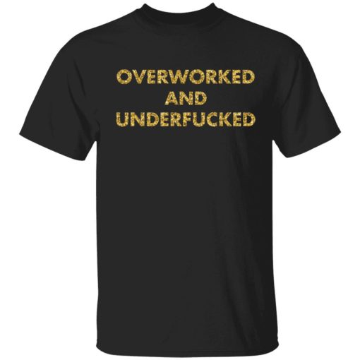 Overworked and underf*cked shirt