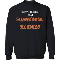 Sorry Im late I had summonning sickness shirt 3 1 Sorry I'm late I have summoning sickness shirt