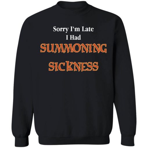 Sorry Im late I had summonning sickness shirt 3 1 Sorry I'm late I have summoning sickness shirt
