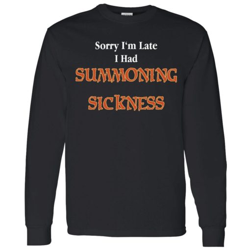 Sorry Im late I had summonning sickness shirt 4 1 Sorry I'm late I have summoning sickness shirt
