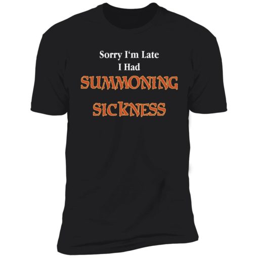Sorry Im late I had summonning sickness shirt 5 1 Sorry I'm late I have summoning sickness shirt