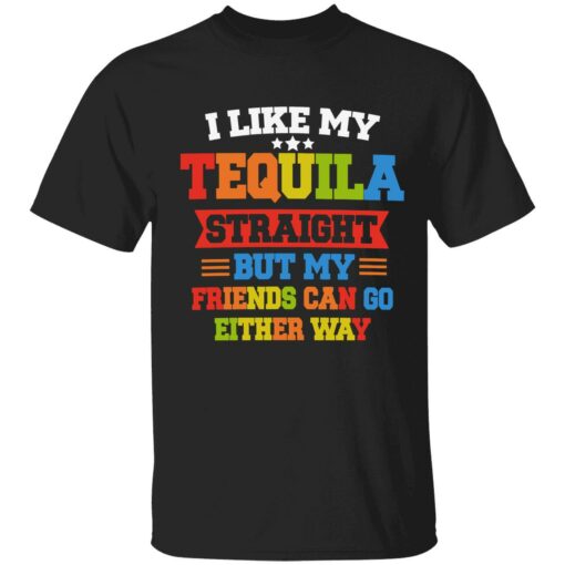 enda I Like My Tequila Straight But My Friends Can Go Either Way 1 1 I like my tequila straight but my friends can go either way shirt