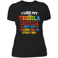 enda I Like My Tequila Straight But My Friends Can Go Either Way 6 1 I like my tequila straight but my friends can go either way shirt
