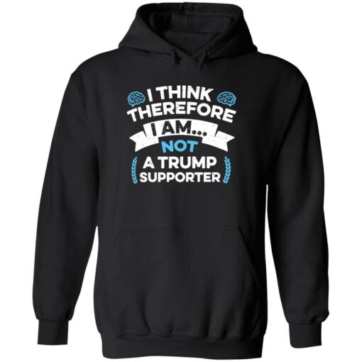endas I Think Therefore I Am Not A Trump Supporter 2 1 I think therefore i am not a Tr*mp supporter shirt