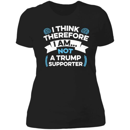 endas I Think Therefore I Am Not A Trump Supporter 6 1 I think therefore i am not a Tr*mp supporter shirt