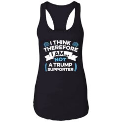 endas I Think Therefore I Am Not A Trump Supporter 7 1 I think therefore i am not a Tr*mp supporter shirt