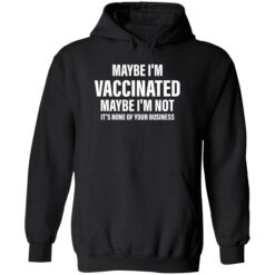 endas Maybe im vaccinated maybe im not its none of your business 2 1 Maybe i’m vaccinated maybe i’m not it’s none of your business shirt