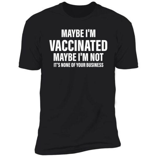 endas Maybe im vaccinated maybe im not its none of your business 5 1 Maybe i’m vaccinated maybe i’m not it’s none of your business shirt