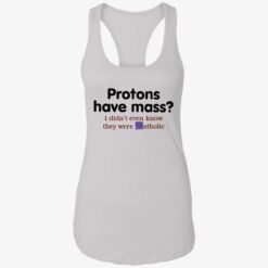 endas Protons Have Mass I DidnT Even Know They Were Catholic 7 1 Protons have mass i didn’t even know they were catholic shirt