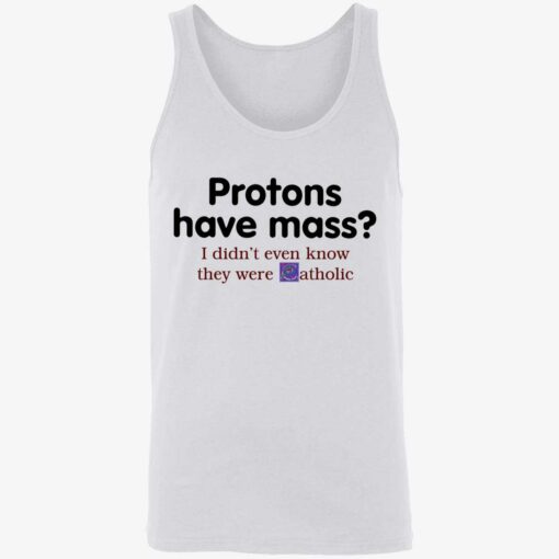 endas Protons Have Mass I DidnT Even Know They Were Catholic 8 1 Protons have mass i didn’t even know they were catholic shirt