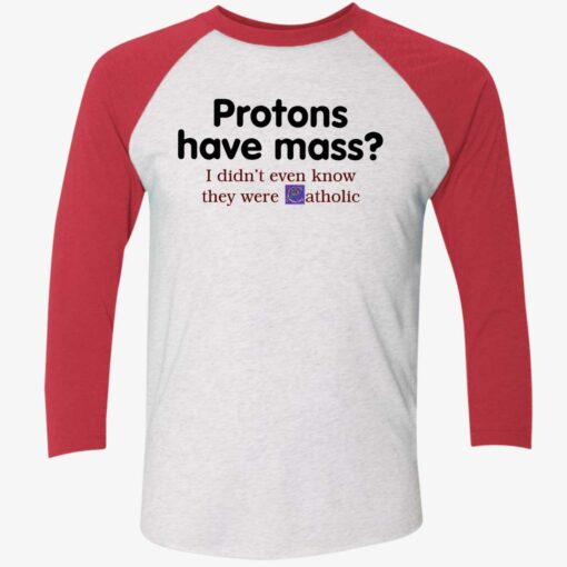 endas Protons Have Mass I DidnT Even Know They Were Catholic 9 1 Protons have mass i didn’t even know they were catholic shirt