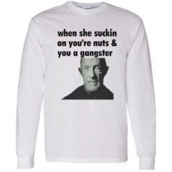 endas When She Suckin On Your Nuts And You A Gangster 4 1 When she suckin on your nuts and you a gangster shirt