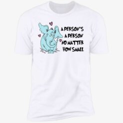 endas a persons a person no matter how small 5 1 Elephant a person’s a person no matter how small shirt