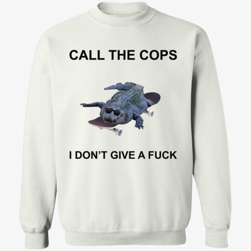 endas call the cop i dont give a fuck shirt 3 1 Crocodiles call the cops i don’t give a f*ck shirt