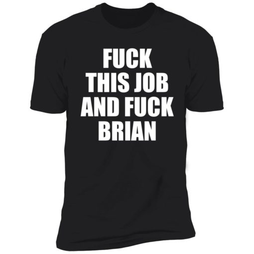 endas fuck this job and fuck brian 5 1 F*ck this job and f*ck brian shirt