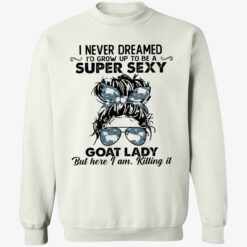 endas i never dreamed to grow up to be sexy 3 1 I never dreamed to grow up to be super sexy goat lady shirt