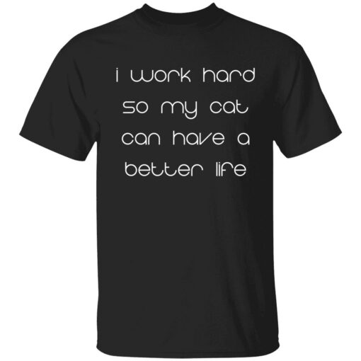 endas i work hard so my cats can have a better life 1 1 I work hard so my cat can have a better life shirt