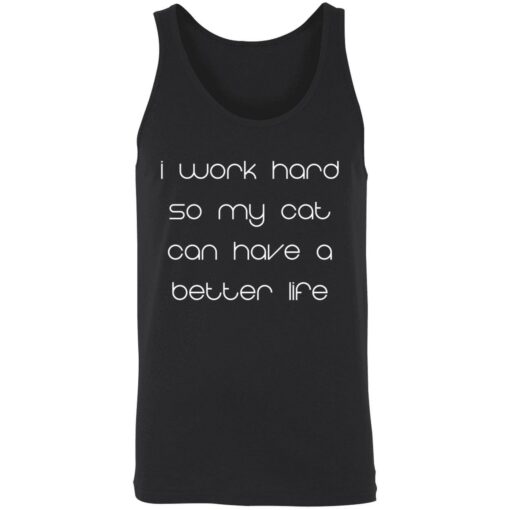endas i work hard so my cats can have a better life 8 1 I work hard so my cat can have a better life shirt