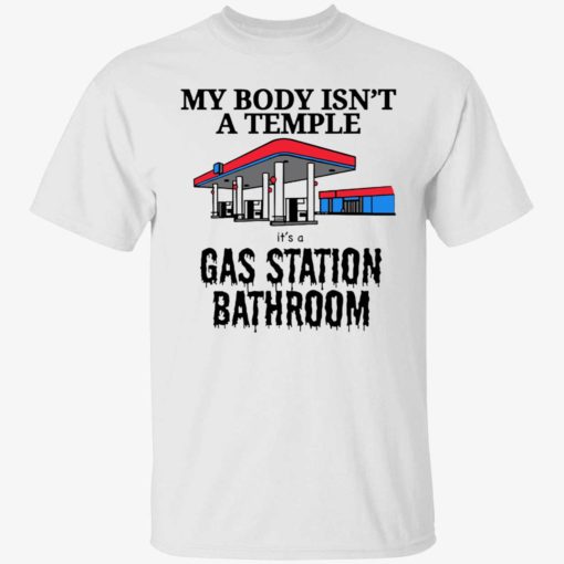 endas its a gas station bathroom 1 1 My body isn't a temple it’s a gas station bathroom shirt