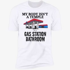 endas its a gas station bathroom 5 1 My body isn't a temple it’s a gas station bathroom shirt