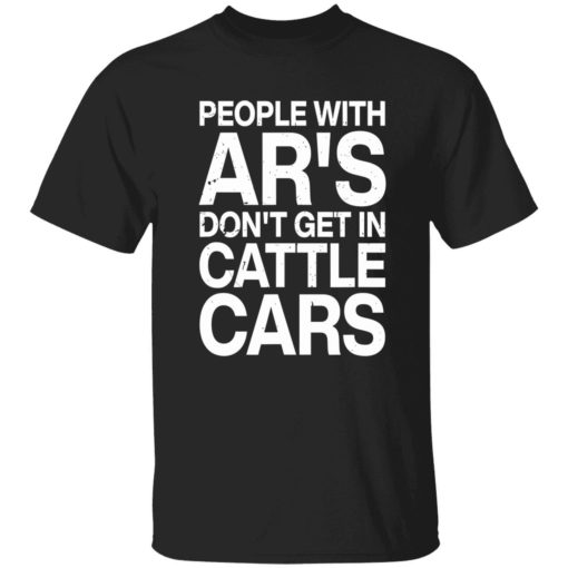 endas people with ars dont get in cattle cars 1 1 People with ar's don't get in cattle cars shirt
