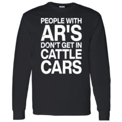 endas people with ars dont get in cattle cars 4 1 People with ar's don't get in cattle cars shirt