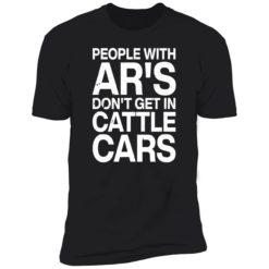 endas people with ars dont get in cattle cars 5 1 People with ar's don't get in cattle cars shirt