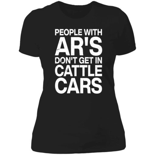 endas people with ars dont get in cattle cars 6 1 People with ar's don't get in cattle cars shirt