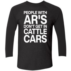 endas people with ars dont get in cattle cars 9 1 People with ar's don't get in cattle cars shirt