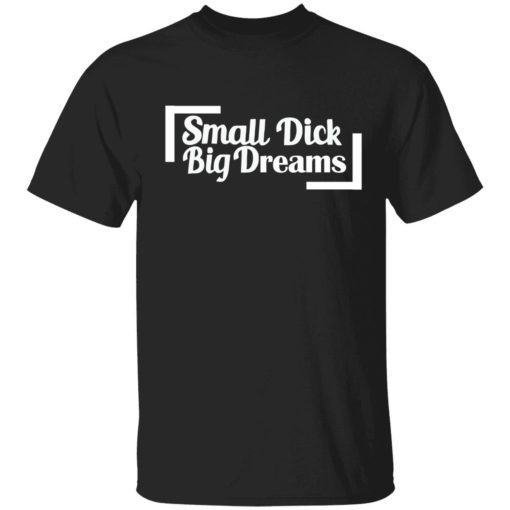 endas small dick big dreams 1 1 Small d*ck big dreams shirt