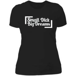 endas small dick big dreams 6 1 Small d*ck big dreams shirt